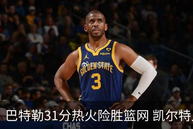 巴特勒31分热火险胜篮网 凯尔特人送猛龙4连败